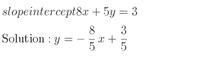 The slope intercept of 8x+5y=3 is y=-8/5 x+3/5